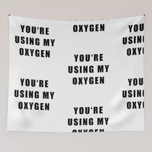 Item preview, YOU'RE USING MY OXYGEN! GIFT IDEA designed and sold by JamesandLuis.