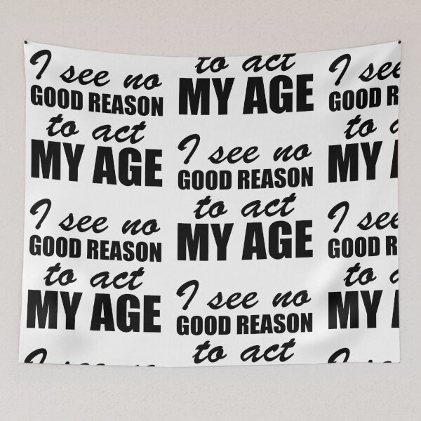 Item preview, I SEE NO GOOD REASON TO ACT MY AGE! GIFT IDEA designed and sold by JamesandLuis.