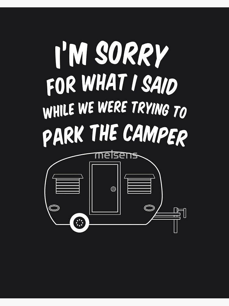 Sorry For What I Said While We Were Trying To Park The Camper