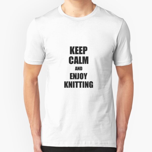 Keep Calm an Enjoy Knitting Lover Funny Gift Idea for Hobbies Occupation Present Slim Fit T-Shirt