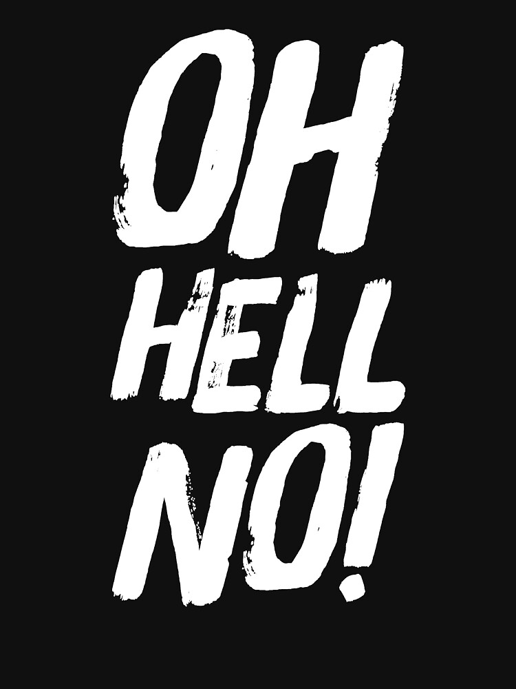 Oh Hell No T Shirt For Sale By Alexmichel91 Redbubble Oh Hell No T Shirts 