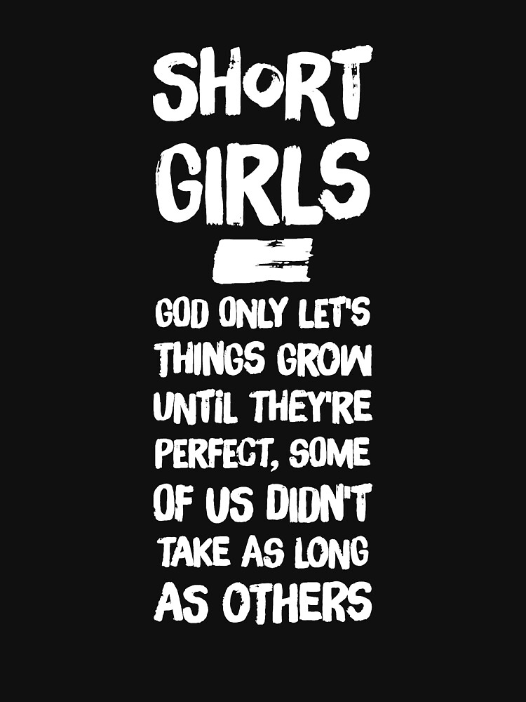 Short girls God only lets things grow until they're perfect some