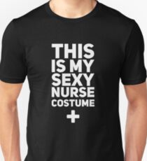 This is my sexy nurse costume Unisex T-Shirt