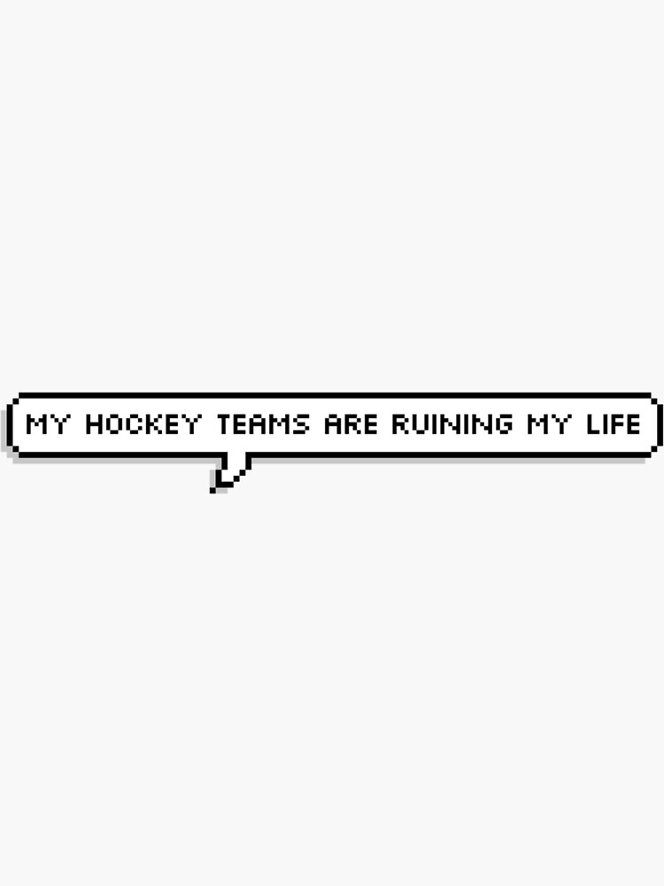 My hockey teams are ruining my life by stupidlovesongs