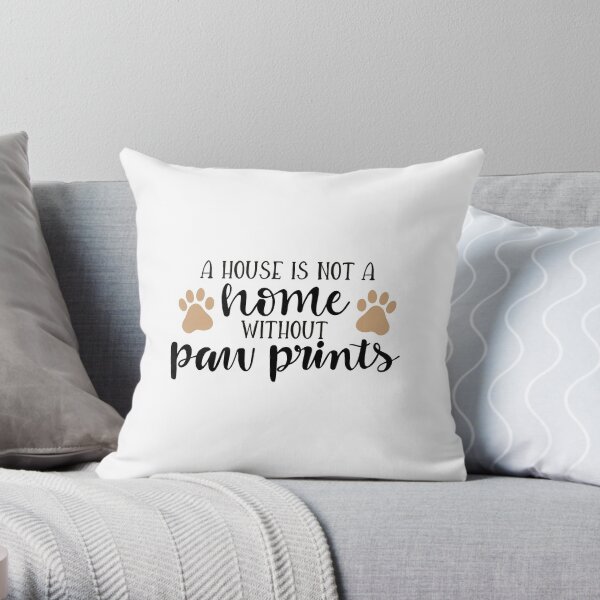 A House Is Not A Home Without Paw Prints Throw Pillow