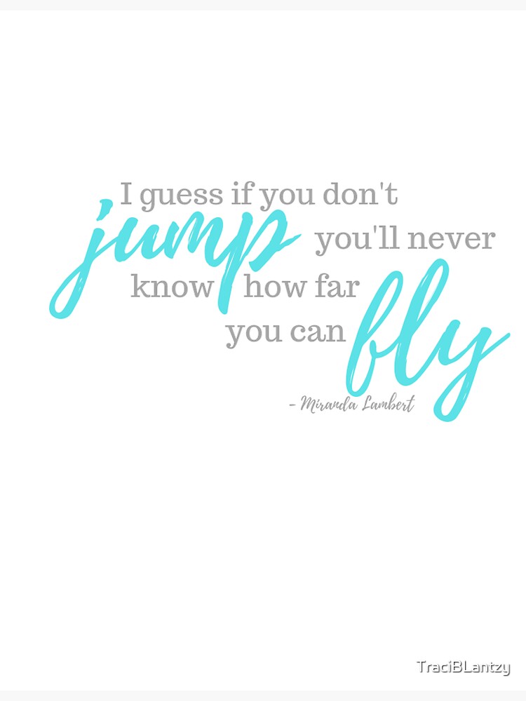 I guess if you don t jump you ll never know how far you can fly Miranda Lambert Magnet