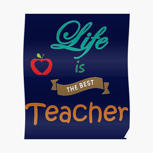 life-is-the-best-teacher-poster-by-mairebertnick-redbubble