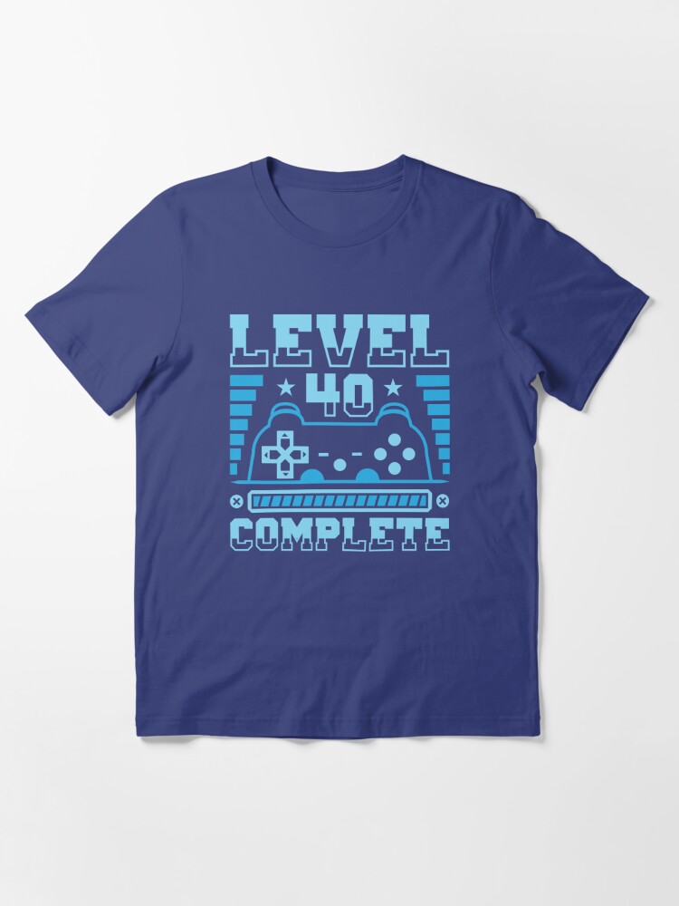 Level 40 Complete 40th Birthday Video Gamer T T Shirt T Shirt For Sale By Teeshirtrepub 4182