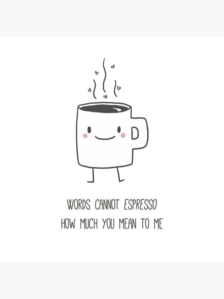 words cannot espresso how much you mean to me | Pun