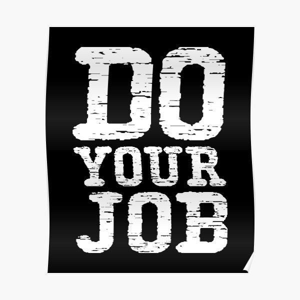 Do Your Job Posters | Redbubble