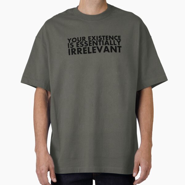 Item preview, Your Existence is Essentially Irrelevant designed and sold by GnomeEnthusiast.