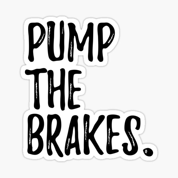 Pump the Brakes Sticker