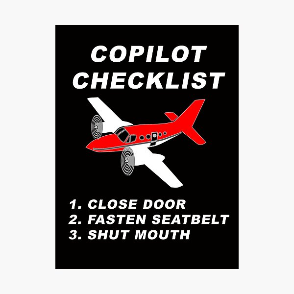 COPILOT CHECKLIST - 1. CLOSE DOORS, 2. FASTEN SEATBELT, 3. SHUT MOUTH Photographic Print