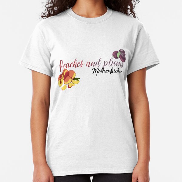 Peaches and Plums Motherfucker Classic T-Shirt