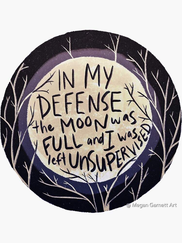 in my defense the moon was full and i was left unsupervised shirt