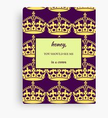 Honey, You Should See Me in a Crown Canvas Print