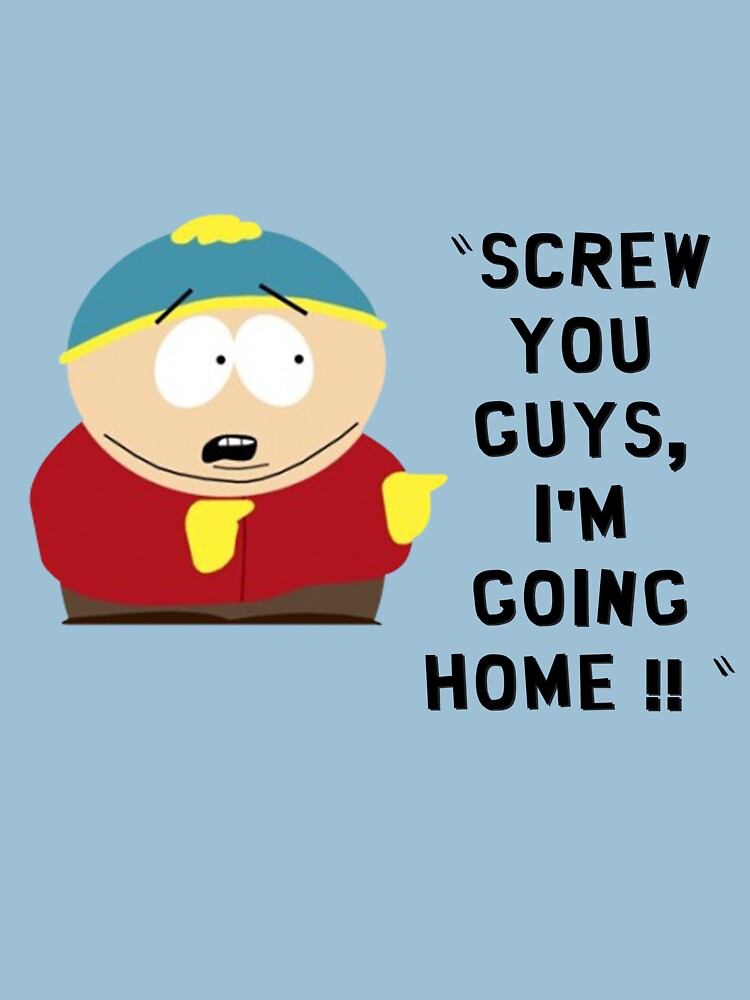 "CARTMAN - SCREW YOU GUYS I'M GOING HOME" T-shirt by Oppaiking6o - Eric Cartman Screw You Guys