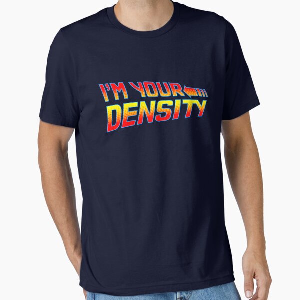 I'm Your Density Essential T-Shirt