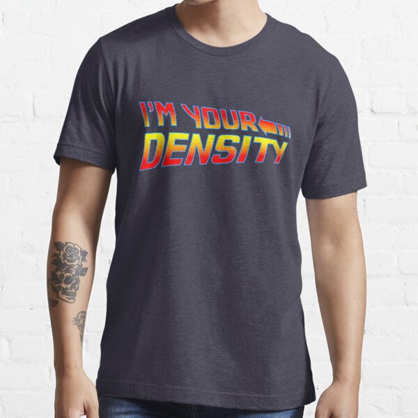 I'm Your Density Essential T-Shirt