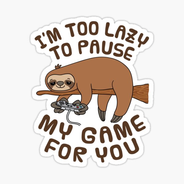 Sloth Gamer I'm Too Lazy To Pause My Game For You Sloth Gamer I'm Too Lazy To Pause My Game For You