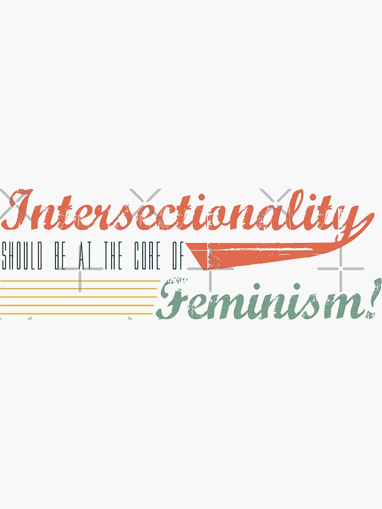 Intersectionality Should Be At The Core Of Feminism Sticker For Sale By Ohnomypaycheck 0179