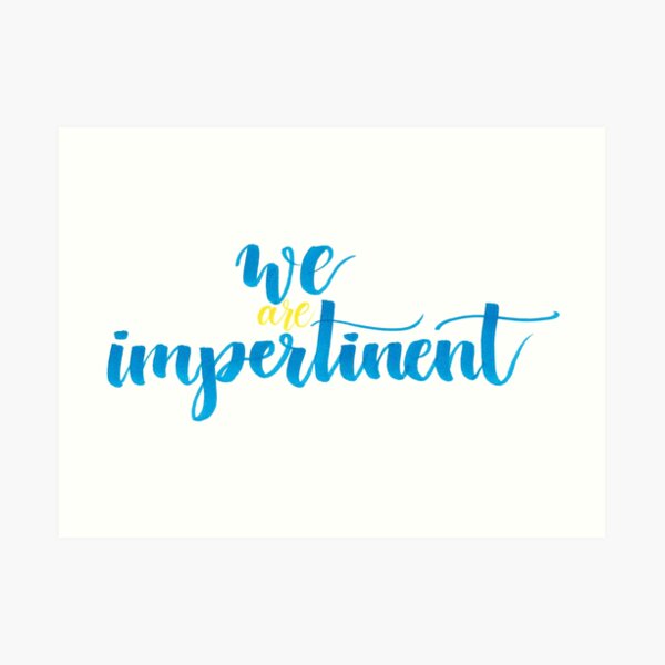 we are impertinent Art Print