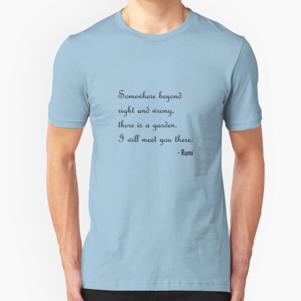 Somewhere beyond right and wrong, there is a garden. I will meet you there. Slim Fit T-Shirt
