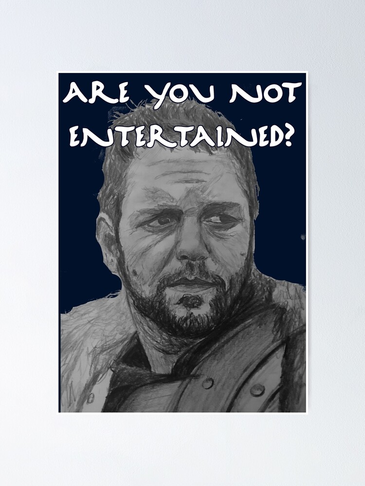 "Are You Not Entertained?" Poster by JMACSKETCH Redbubble