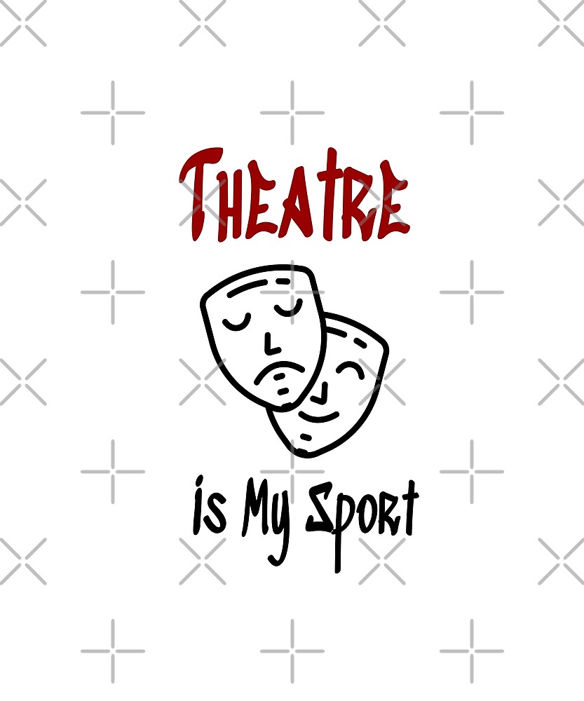 "Theatre is my sport " by mwagie | Redbubble