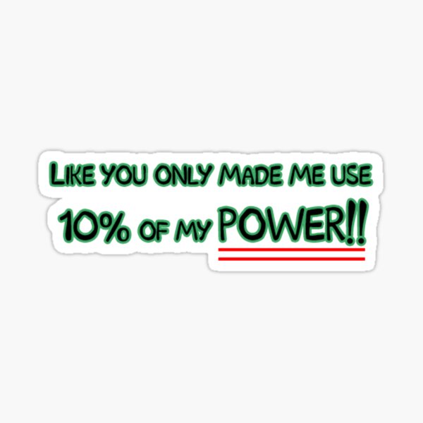 you only made me use 10% of my power Sticker