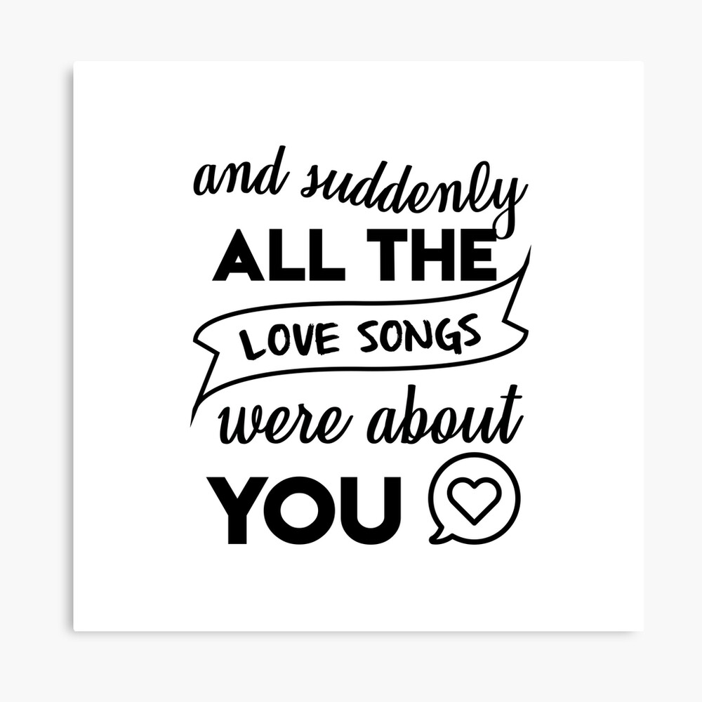 Impression Photo Et Tout A Coup Toutes Les Chansons D Amour Parlaient De Toi Citation D Amour Romantique Valentines Par Vanessavolk Redbubble