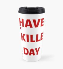 have a killer day Travel Mug