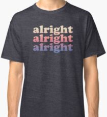 Matthew Mcconaughey Alright Alright Alright Shirt Classic T-Shirt