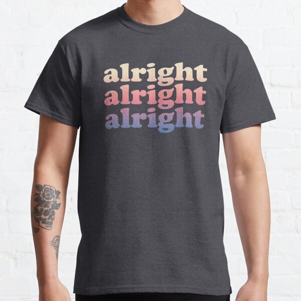 Matthew Mcconaughey Alright Alright Alright Shirt Classic T-Shirt
