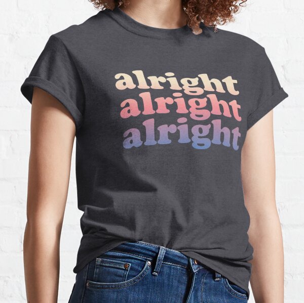 Matthew Mcconaughey Alright Alright Alright Shirt Classic T-Shirt