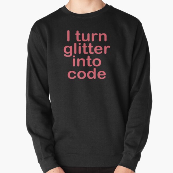 I turn glitter into code girl programmer Pullover Sweatshirt