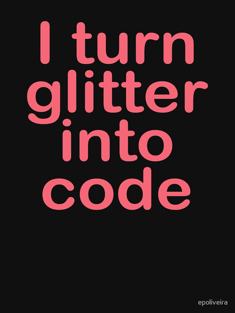 I turn glitter into code girl programmer by epoliveira