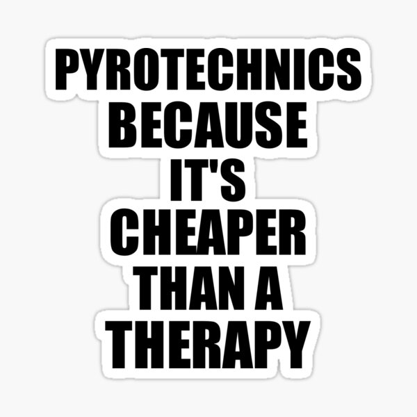 Pyrotechnics Cheaper Than a Therapy Funny Hobby Gift Idea Sticker