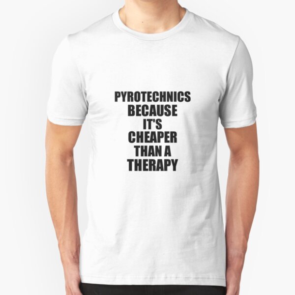 Pyrotechnics Cheaper Than a Therapy Funny Hobby Gift Idea Slim Fit T-Shirt