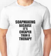Soapmaking Cheaper Than a Therapy Funny Hobby Gift Idea Unisex T-Shirt