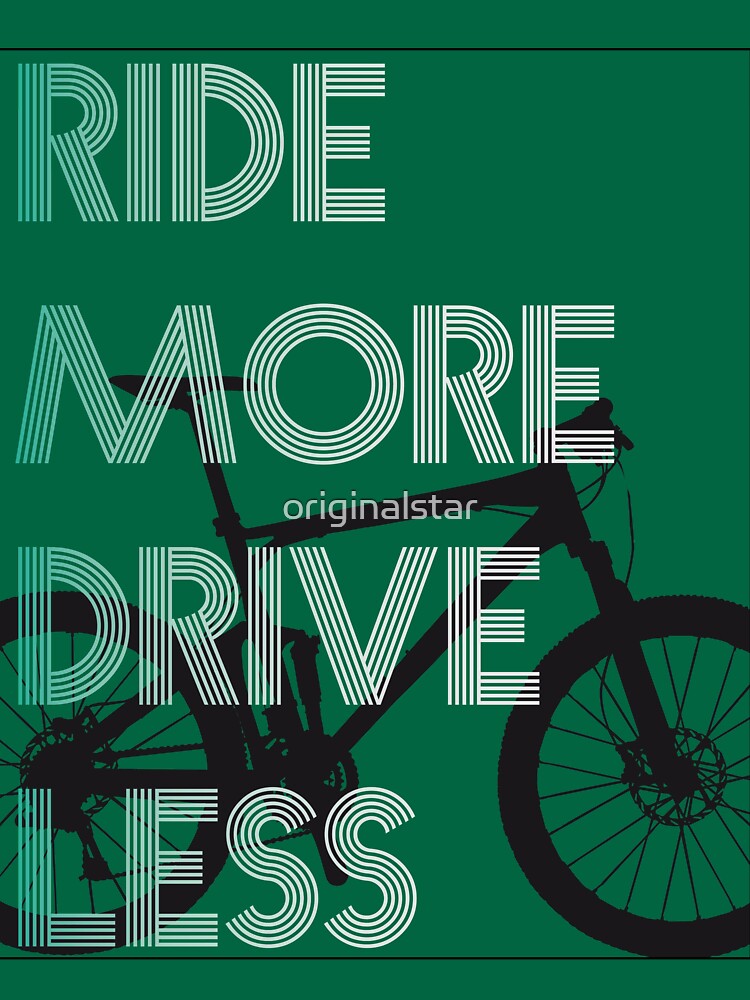 "ride more drive less cycling bicycle bike mtb bmx road bike biker
