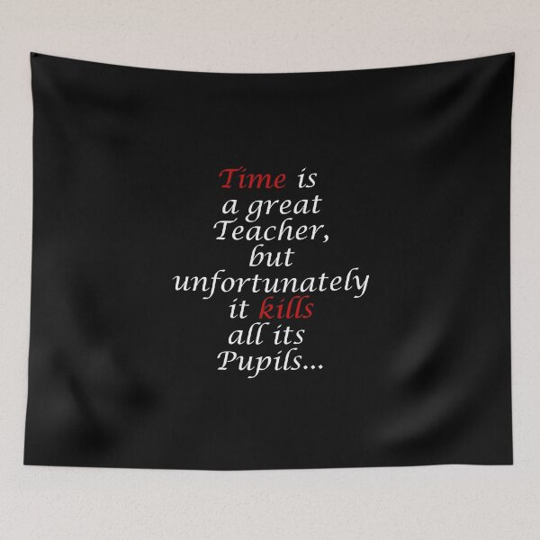 Item preview, Time is a great Teacher, but unfortunately it Kills all its Pupils.  Quote designed and sold by azule1.
