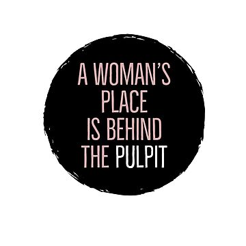 Artwork thumbnail, A Woman's Place is Behind The Pulpit by ergreener