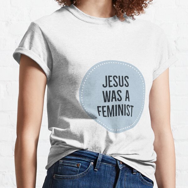 jesus was a feminist shirt