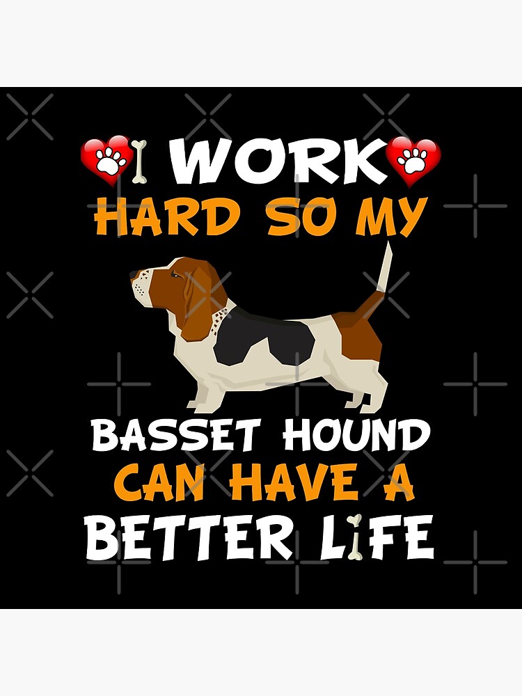I Work Hard So My Basset Hound Can Have A Better Life - Basset Hound by dog-gifts