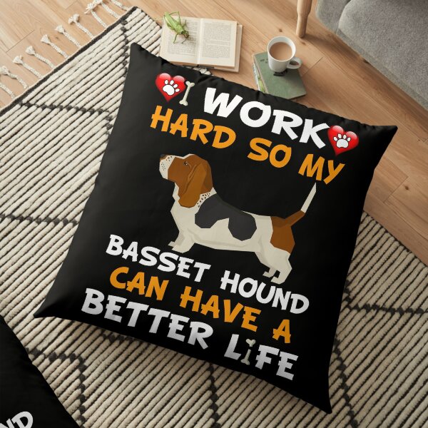 I Work Hard So My Basset Hound Can Have A Better Life - Basset Hound Floor Pillow