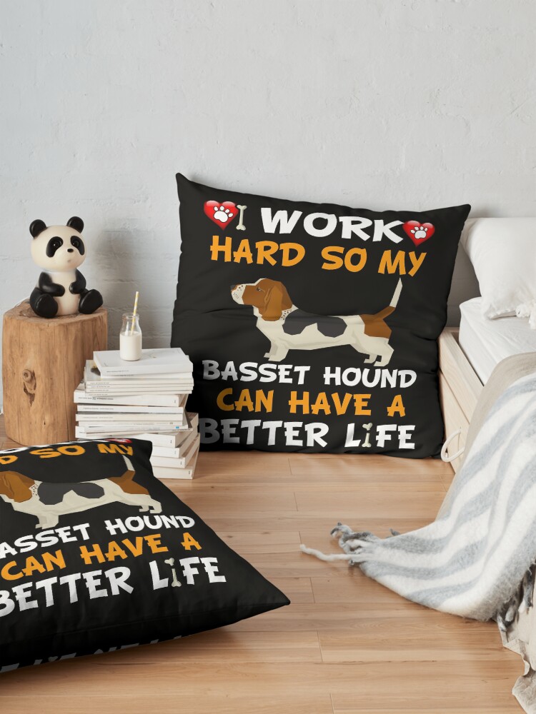 Alternate view of I Work Hard So My Basset Hound Can Have A Better Life - Basset Hound Floor Pillow