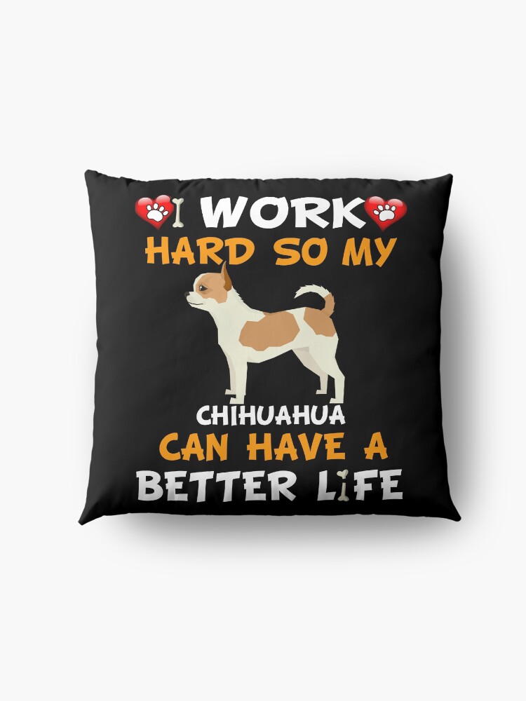 Alternate view of I Work Hard So My Chihuahua Can Have A Better Life - Chihuahua Floor Pillow