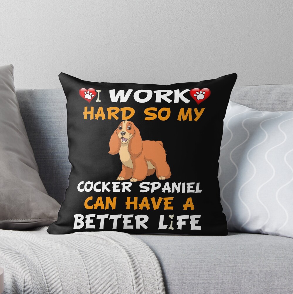 I Work Hard So My Cocker Spaniel Can Have A Better Life - Cocker Spaniel Throw Pillow