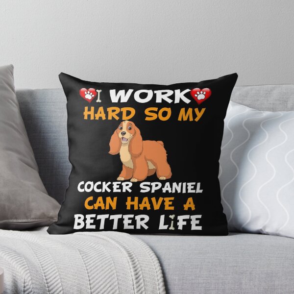 I Work Hard So My Cocker Spaniel Can Have A Better Life - Cocker Spaniel Throw Pillow